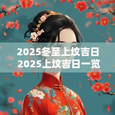 2025冬至上坟吉日 2025上坟吉日一览表