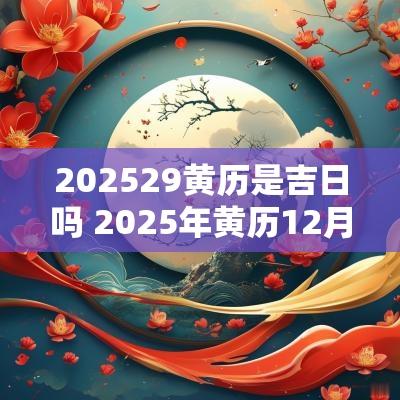 202529黄历是吉日吗 2025年黄历12月4号