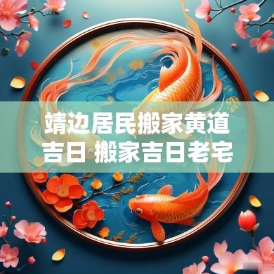 靖边居民搬家黄道吉日 搬家吉日老宅