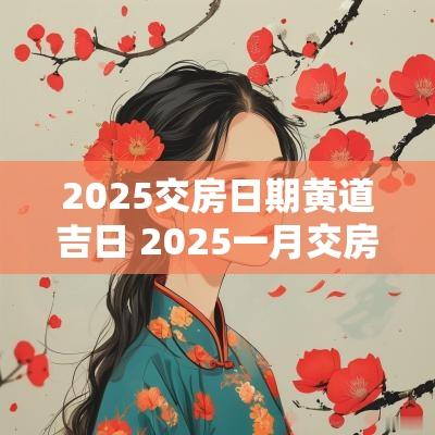 2025交房日期黄道吉日 2025一月交房吉日