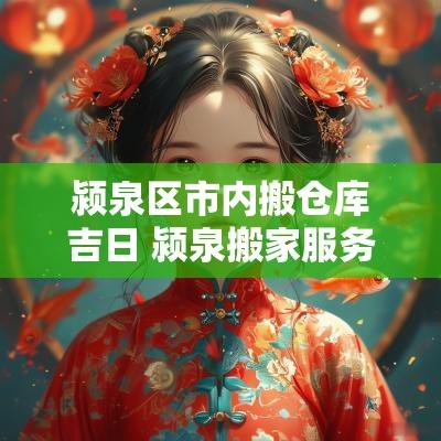 颍泉区市内搬仓库吉日 颍泉搬家服务公司