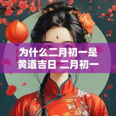 为什么二月初一是黄道吉日 二月初一黄道吉日