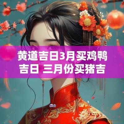 黄道吉日3月买鸡鸭吉日 三月份买猪吉日