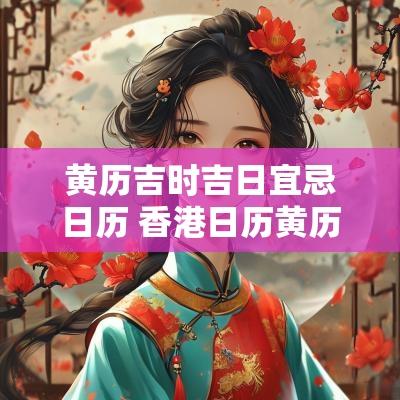 黄历吉时吉日宜忌日历 香港日历黄历吉日查询大全
