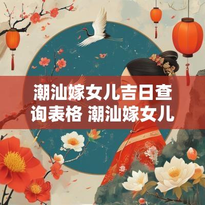 潮汕嫁女儿吉日查询表格 潮汕嫁女儿顺序与流程