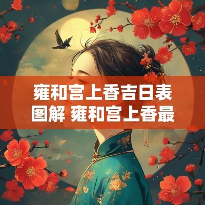 雍和宫上香吉日表图解 雍和宫上香最佳日子