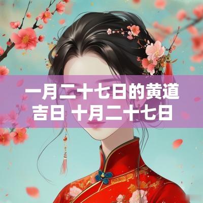 一月二十七日的黄道吉日 十月二十七日是黄道吉日
