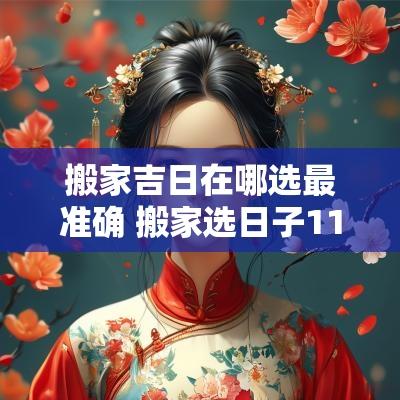 搬家吉日在哪选最准确 搬家选日子11月吉日