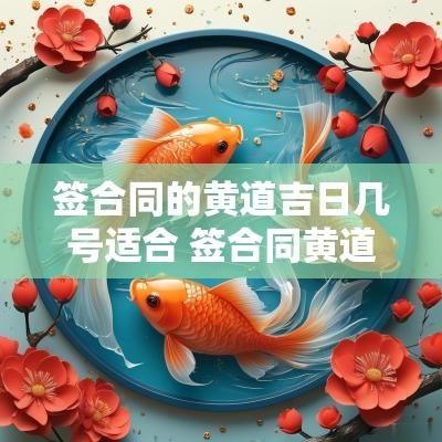 签合同的黄道吉日几号适合 签合同黄道吉日一览表