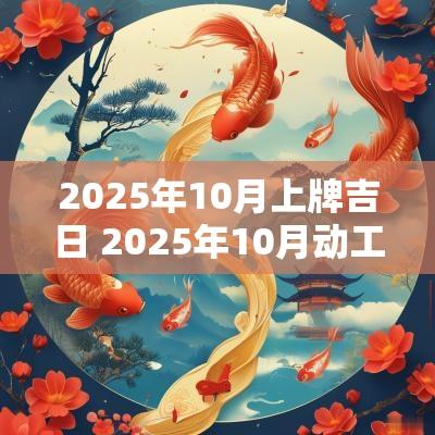2025年10月上牌吉日 2025年10月动工吉日