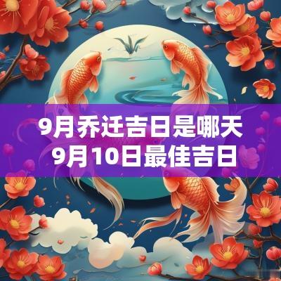 9月乔迁吉日是哪天 9月10日最佳吉日