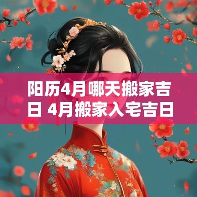 阳历4月哪天搬家吉日 4月搬家入宅吉日2025