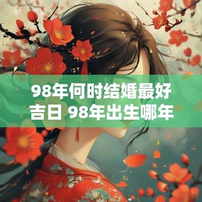 98年何时结婚最好吉日 98年出生哪年结婚最好