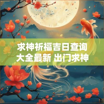 求神祈福吉日查询大全最新 出门求神吉日时辰查询