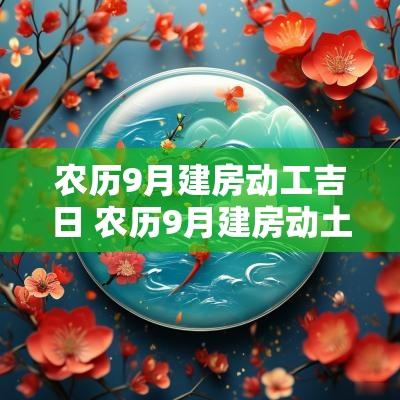 农历9月建房动工吉日 农历9月建房动土的吉日