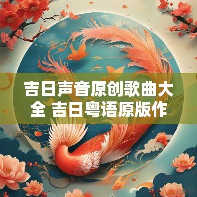 吉日声音原创歌曲大全 吉日粤语原版作者