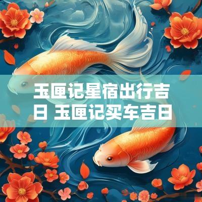 玉匣记星宿出行吉日 玉匣记买车吉日查询
