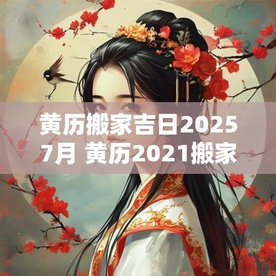 黄历搬家吉日20257月 黄历2025搬家吉日