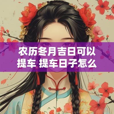 农历冬月吉日可以提车 提车日子怎么看吉日