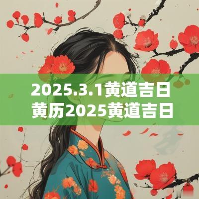 2025.3.1黄道吉日 黄历2025黄道吉日查询