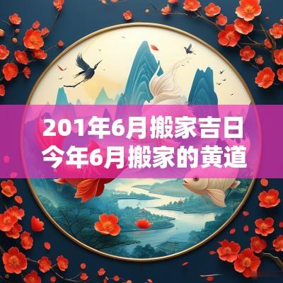 201年6月搬家吉日 今年6月搬家的黄道吉日