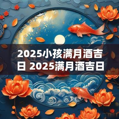 2025小孩满月酒吉日 2025满月酒吉日