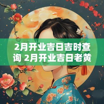 2月开业吉日吉时查询 2月开业吉日老黄历