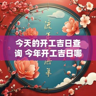 今天的开工吉日查询 今年开工吉日哪天好