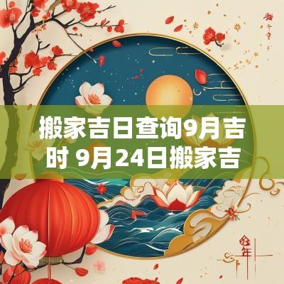 搬家吉日查询9月吉时 9月24日搬家吉日一览表