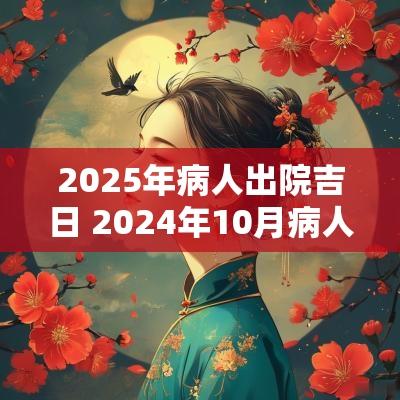 2025年病人出院吉日 2025年10月病人出院吉日