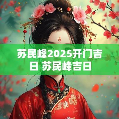苏民峰2025开门吉日 苏民峰吉日