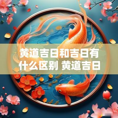 黄道吉日和吉日有什么区别 黄道吉日和农历