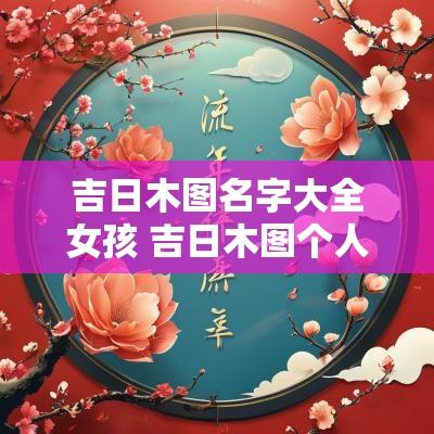 吉日木图名字大全女孩 吉日木图个人简介