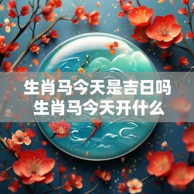 生肖马今天是吉日吗 生肖马今天开什么车好