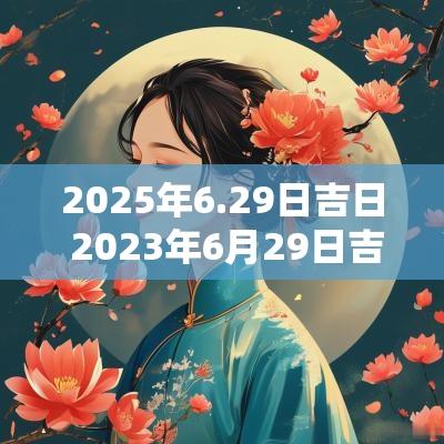2025年6.29日吉日 2025年6月29日吉日方位