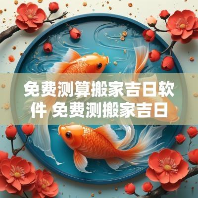免费测算搬家吉日软件 免费测搬家吉日的软件