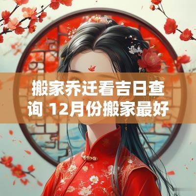 搬家乔迁看吉日查询 12月份搬家最好吉日属鸡乔迁