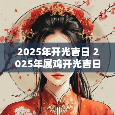 2025年开光吉日 2025年属鸡开光吉日