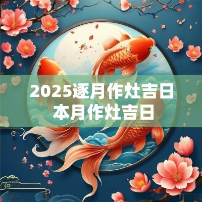 2025逐月作灶吉日 本月作灶吉日