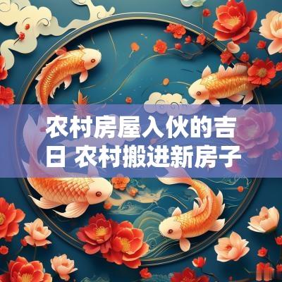 农村房屋入伙的吉日 农村搬进新房子吉日
