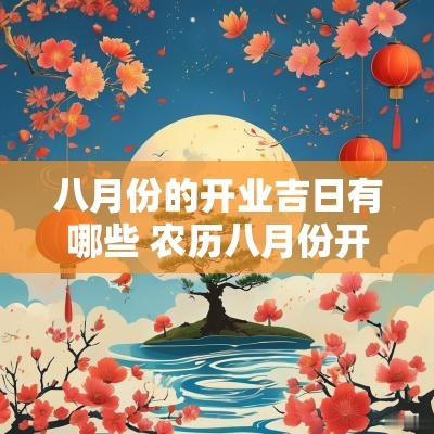 八月份的开业吉日有哪些 农历八月份开业吉日是哪几天