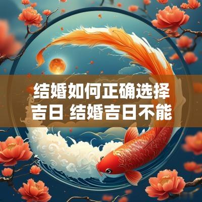 结婚如何正确选择吉日 结婚吉日不能选择老人的忌日吗
