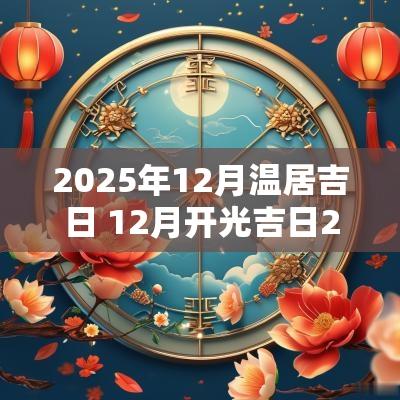 2025年12月温居吉日 12月开光吉日2025年
