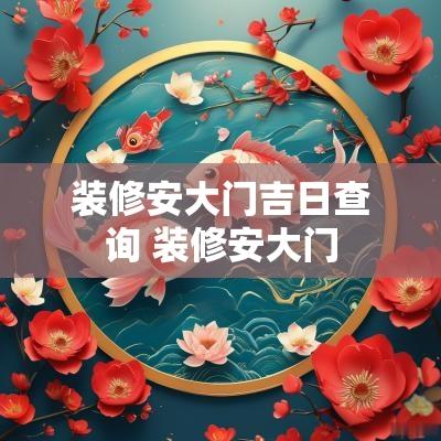 装修安大门吉日查询 装修安大门
