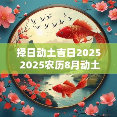 择日动土吉日2025 2025农历8月动土吉日