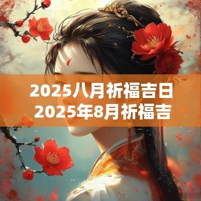 2025八月祈福吉日 2025年8月祈福吉日