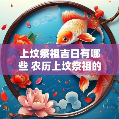 上坟祭祖吉日有哪些 农历上坟祭祖的日子
