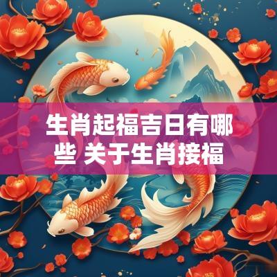 生肖起福吉日有哪些 关于生肖接福