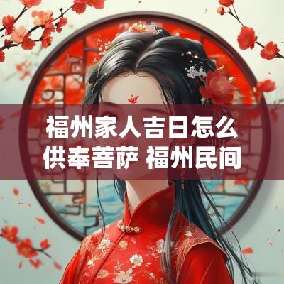福州家人吉日怎么供奉菩萨 福州民间供奉神仙大全