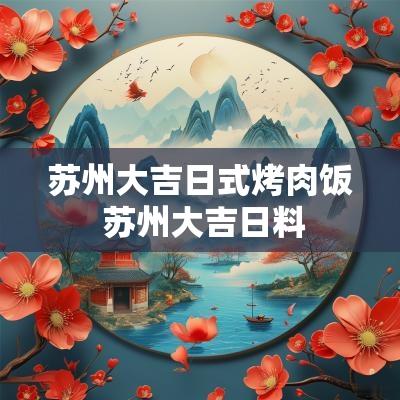 苏州大吉日式烤肉饭 苏州大吉日料